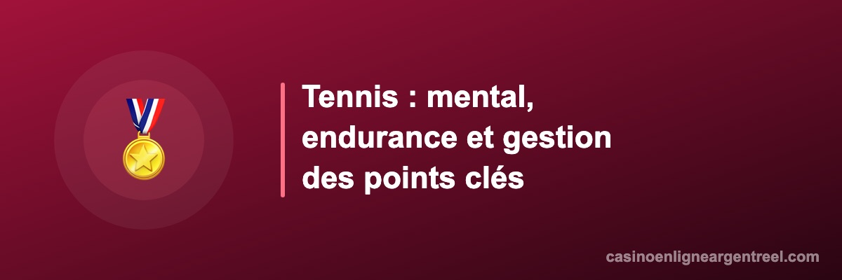 Tennis : mental, endurance et gestion des points clés